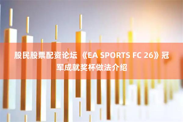股民股票配资论坛 《EA SPORTS FC 26》冠军成就奖杯做法介绍